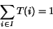 \begin{displaymath}
\sum_{i \in I}{T(i)} = 1
\end{displaymath}