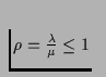 $ \rho = \frac{\lambda}{\mu} \leq 1$