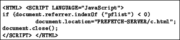 \begin{figure}{\footnotesize\begin{boxedverbatim}<HTML> <SCRIPT LANGUAGE=''Jav...
...SCRIPT> </HTML>\end{boxedverbatim}}
\vspace{-0.25in}
\vspace{-0.2in}\end{figure}