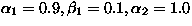 $\alpha_1 = 0.9,
\beta_1 = 0.1, \alpha_2 = 1.0$